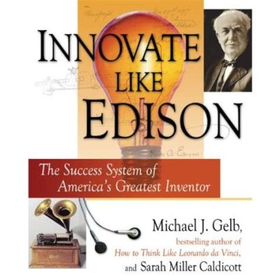  Innovate Like Edison: The Habit-Based Approach to Becoming a Great Innovator” – En Fascinerande Resa Genom Skaparens Sinne