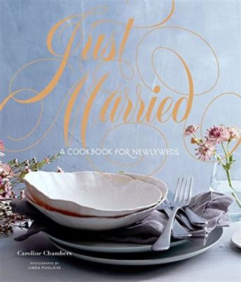  Just Married: A Cookbook for Newlyweds -  A Culinary Symphony for Lovebirds and Kitchen Rookies